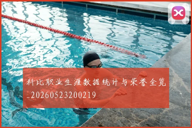科比职业生涯数据统计与荣誉全览_20260523200219