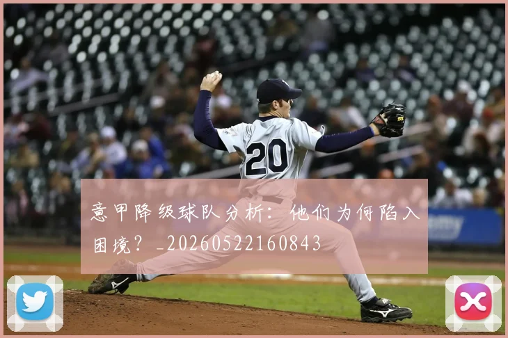 意甲降级球队分析:他们为何陷入困境?_20260522160843